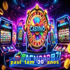 paul tem 20 anos de idade. a idade dele